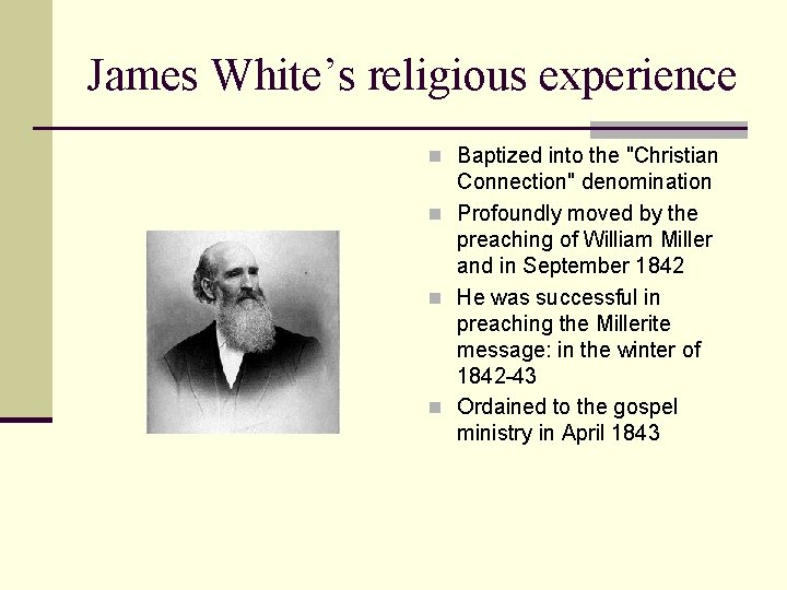 James White’s religious experience n Baptized into the "Christian Connection" denomination n Profoundly moved