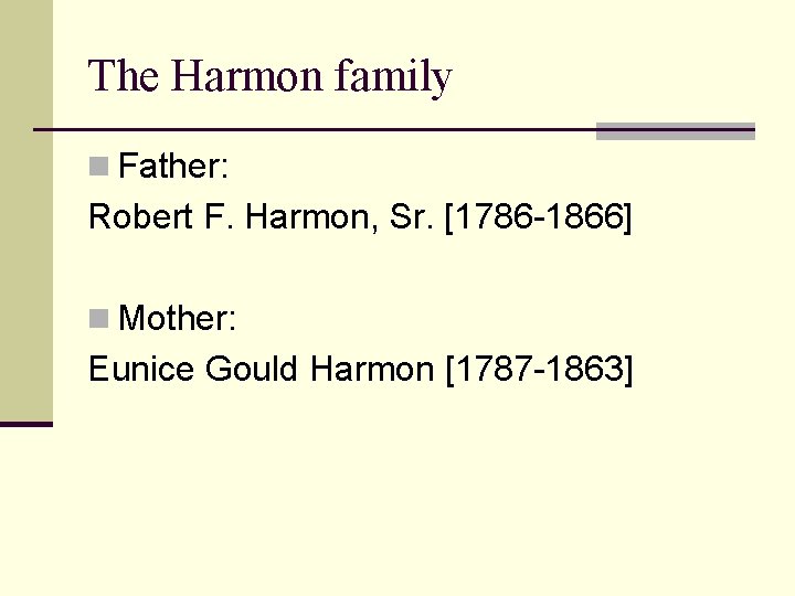 The Harmon family n Father: Robert F. Harmon, Sr. [1786 -1866] n Mother: Eunice