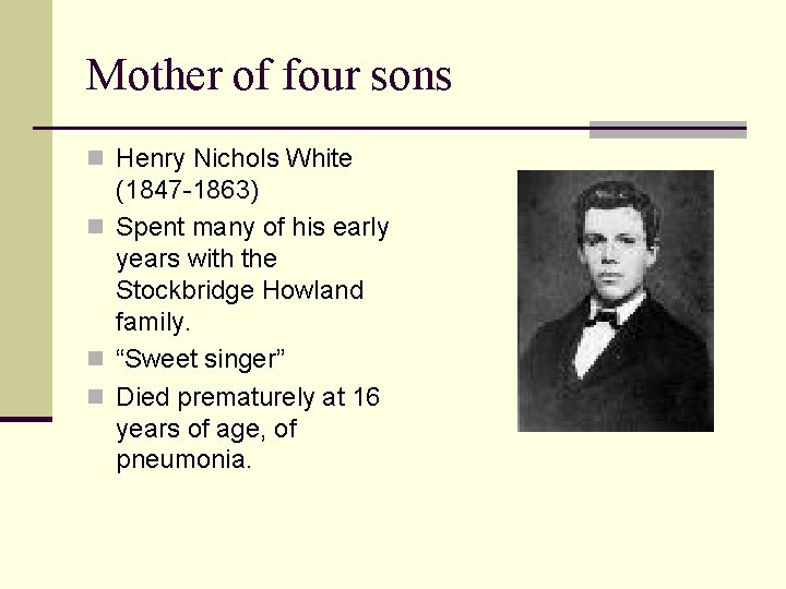 Mother of four sons n Henry Nichols White (1847 -1863) n Spent many of