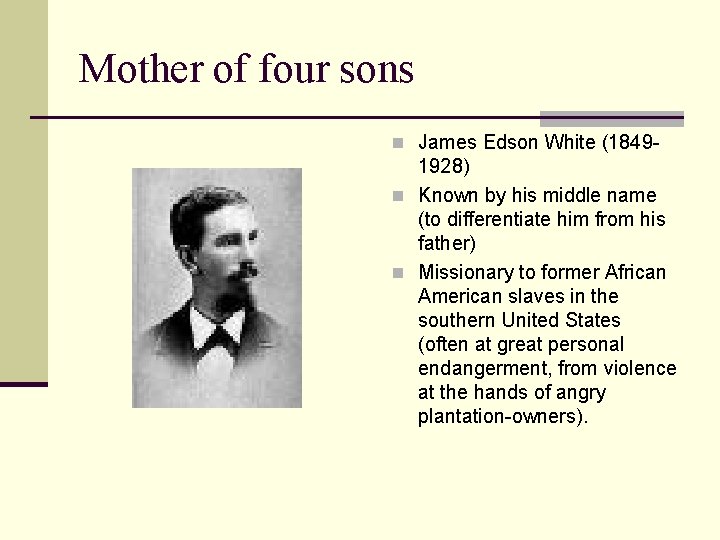 Mother of four sons n James Edson White (1849 - 1928) n Known by