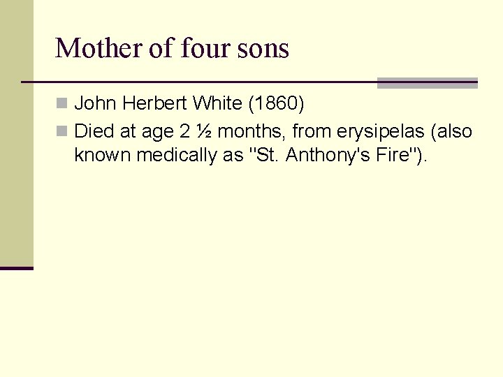 Mother of four sons n John Herbert White (1860) n Died at age 2