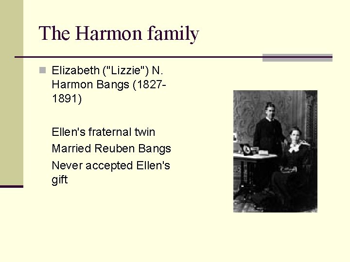 The Harmon family n Elizabeth ("Lizzie") N. Harmon Bangs (18271891) Ellen's fraternal twin Married