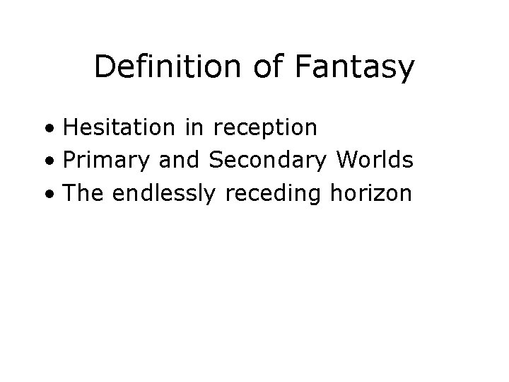 Definition of Fantasy • Hesitation in reception • Primary and Secondary Worlds • The