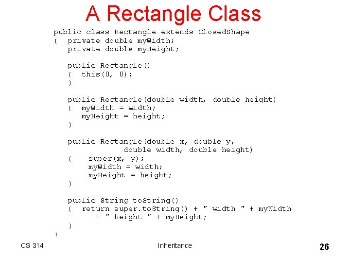 A Rectangle Class public class Rectangle extends Closed. Shape { private double my. Width; A Rectangle Class public class Rectangle extends Closed. Shape { private double my. Width;