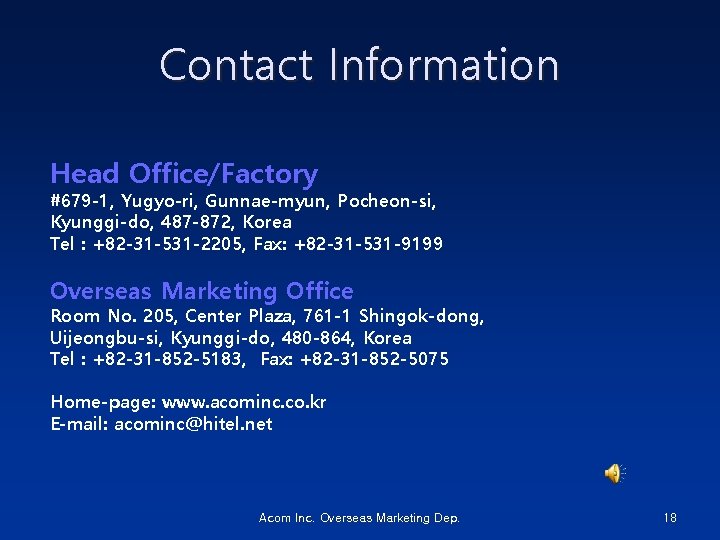 Contact Information Head Office/Factory #679 -1, Yugyo-ri, Gunnae-myun, Pocheon-si, Kyunggi-do, 487 -872, Korea Tel
