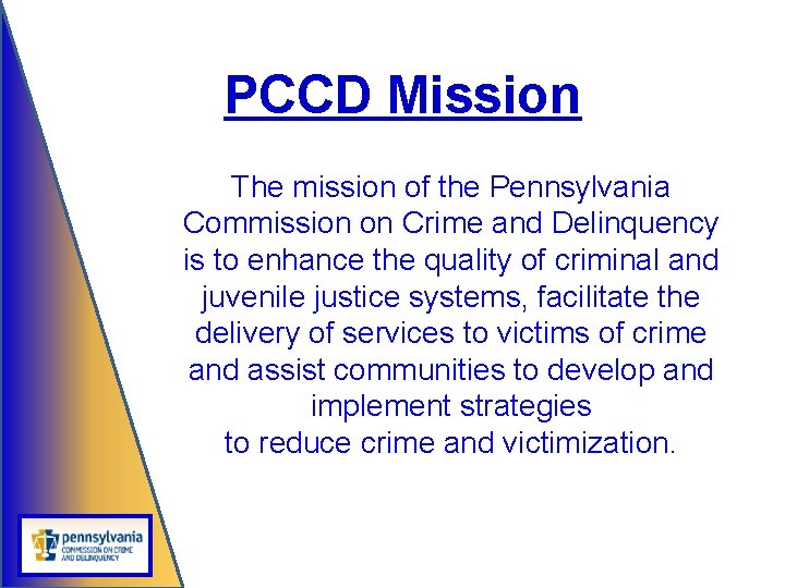 PCCD Mission The mission of the Pennsylvania Commission on Crime and Delinquency is to