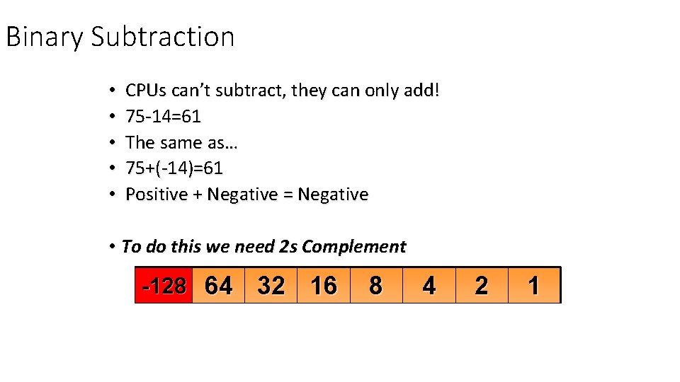 Binary Subtraction • • • CPUs can’t subtract, they can only add! 75 -14=61
