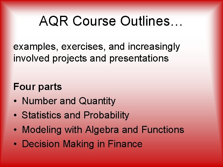 AQR Course Outlines… examples, exercises, and increasingly involved projects and presentations Four parts •