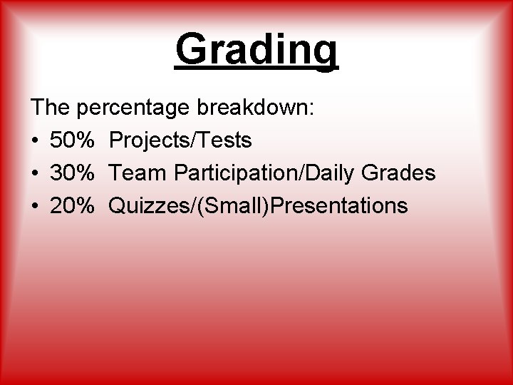 Grading The percentage breakdown: • 50% Projects/Tests • 30% Team Participation/Daily Grades • 20%