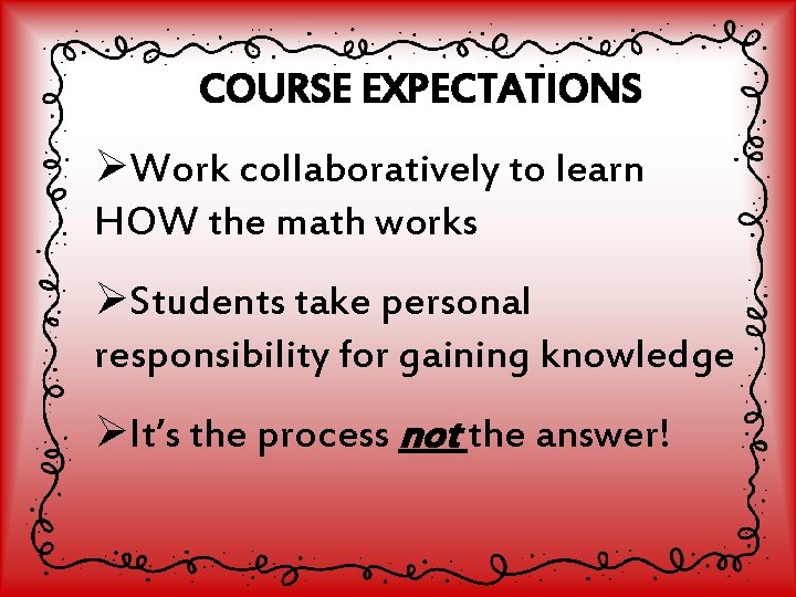 COURSE EXPECTATIONS ØWork collaboratively to learn HOW the math works ØStudents take personal responsibility