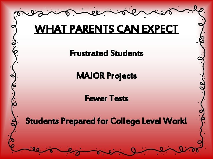 WHAT PARENTS CAN EXPECT Frustrated Students MAJOR Projects Fewer Tests Students Prepared for College