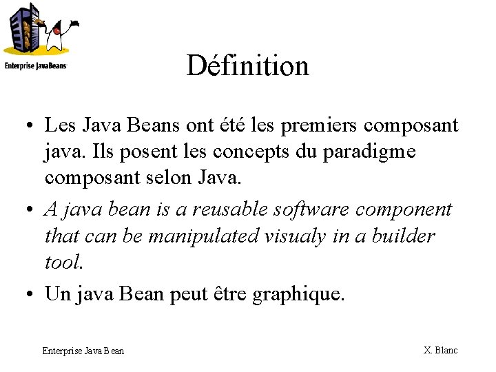 Définition • Les Java Beans ont été les premiers composant java. Ils posent les