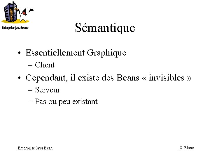 Sémantique • Essentiellement Graphique – Client • Cependant, il existe des Beans « invisibles