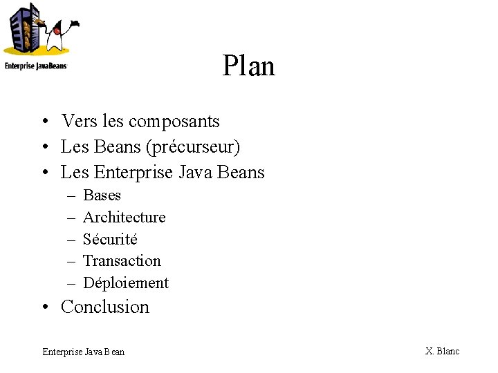 Plan • Vers les composants • Les Beans (précurseur) • Les Enterprise Java Beans