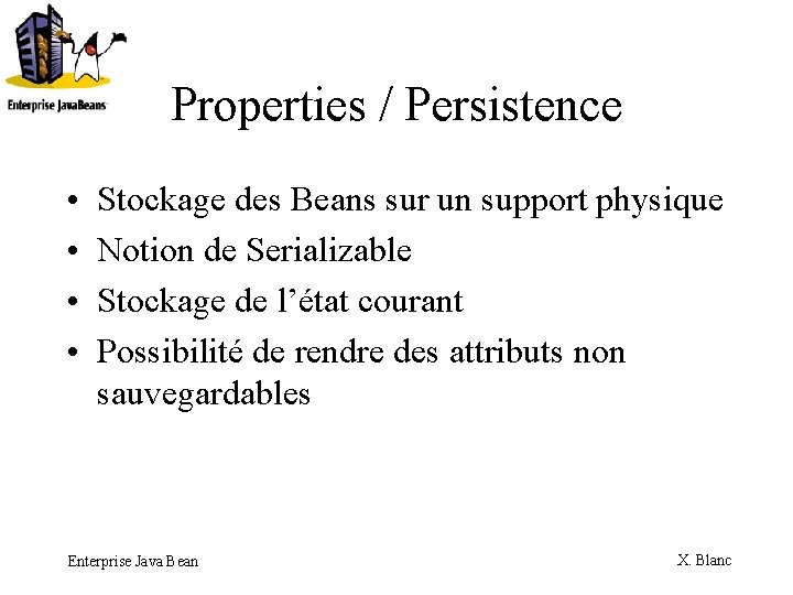 Properties / Persistence • • Stockage des Beans sur un support physique Notion de