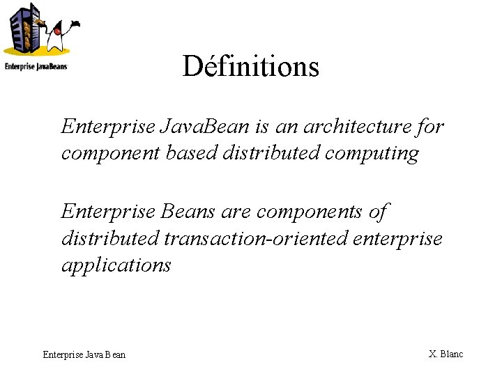 Définitions Enterprise Java. Bean is an architecture for component based distributed computing Enterprise Beans