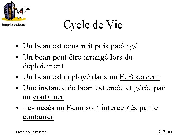 Cycle de Vie • Un bean est construit puis packagé • Un bean peut