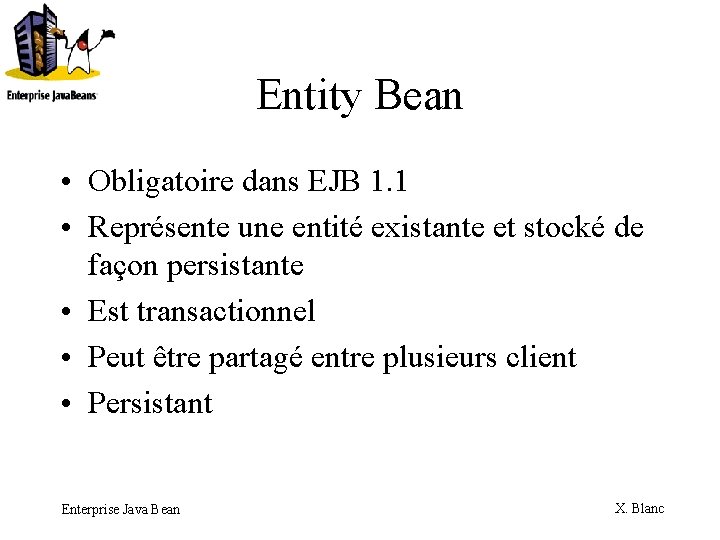 Entity Bean • Obligatoire dans EJB 1. 1 • Représente une entité existante et