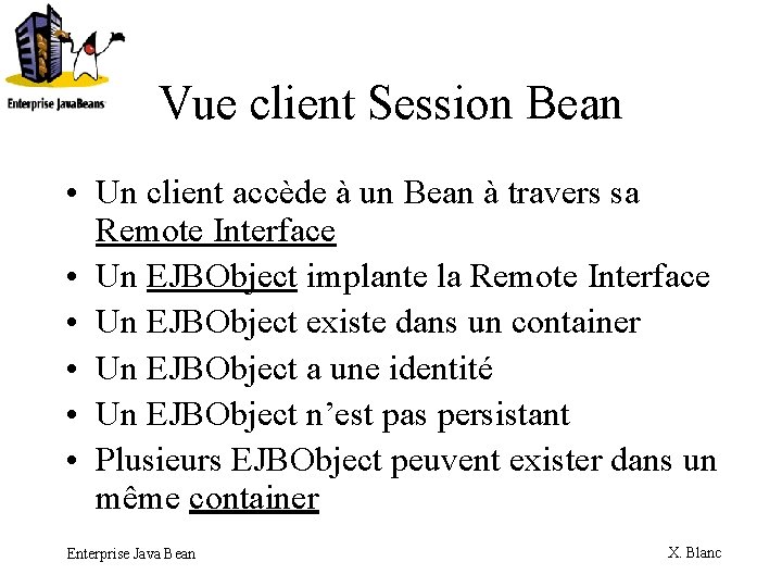 Vue client Session Bean • Un client accède à un Bean à travers sa