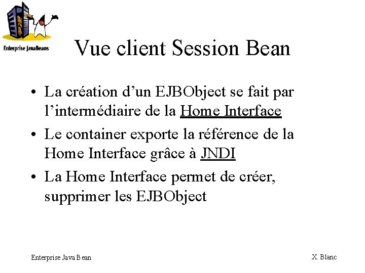 Vue client Session Bean • La création d’un EJBObject se fait par l’intermédiaire de