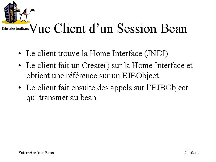 Vue Client d’un Session Bean • Le client trouve la Home Interface (JNDI) •