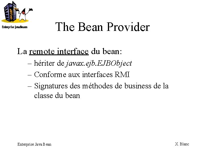 The Bean Provider La remote interface du bean: – hériter de javax. ejb. EJBObject