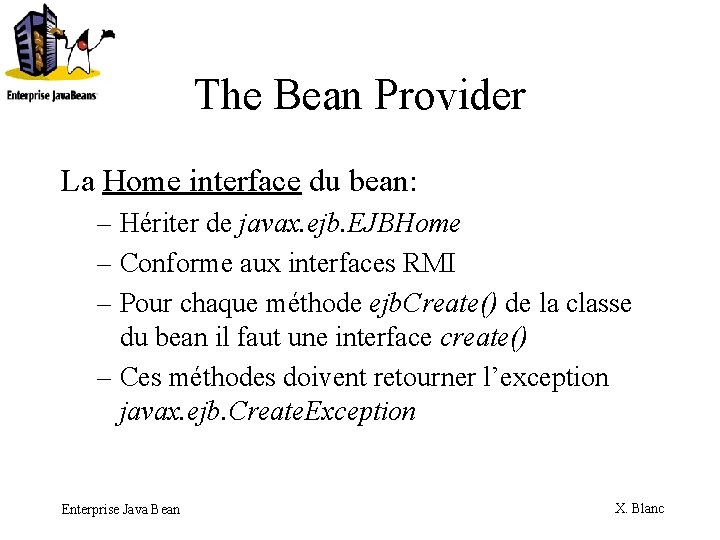 The Bean Provider La Home interface du bean: – Hériter de javax. ejb. EJBHome