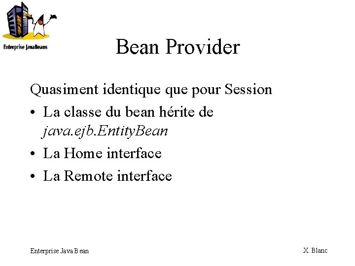 Bean Provider Quasiment identique pour Session • La classe du bean hérite de java.