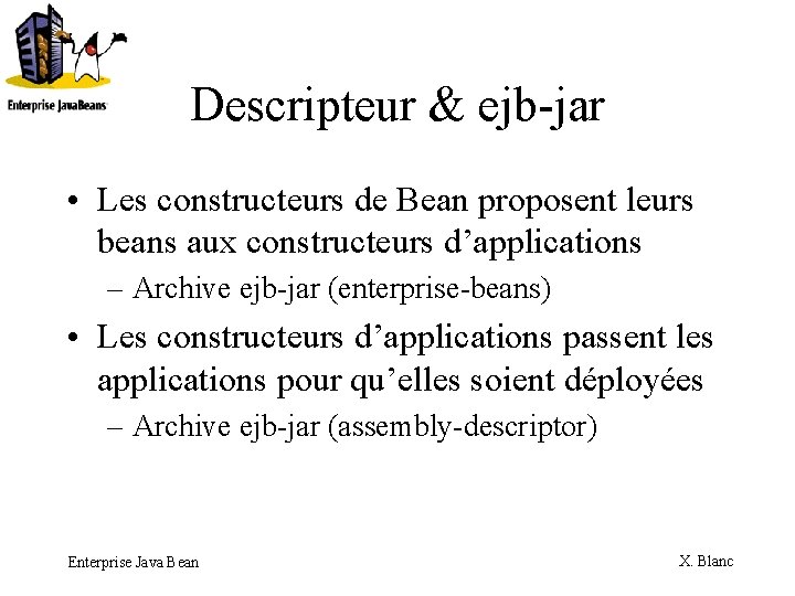 Descripteur & ejb-jar • Les constructeurs de Bean proposent leurs beans aux constructeurs d’applications