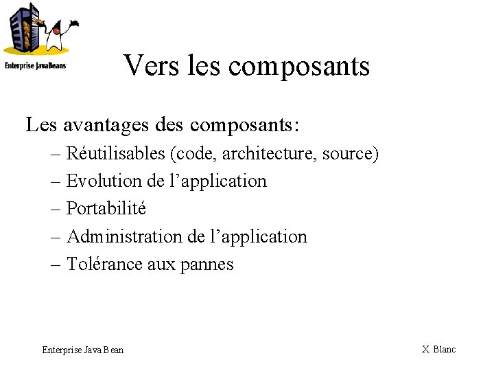 Vers les composants Les avantages des composants: – Réutilisables (code, architecture, source) – Evolution