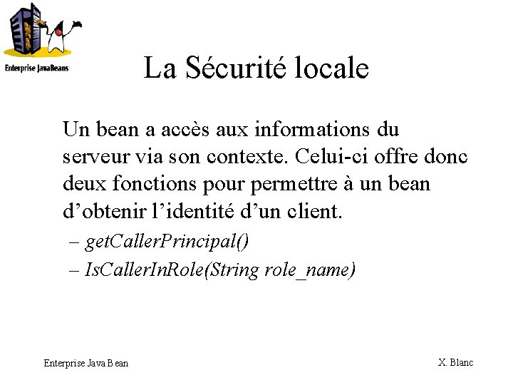 La Sécurité locale Un bean a accès aux informations du serveur via son contexte.