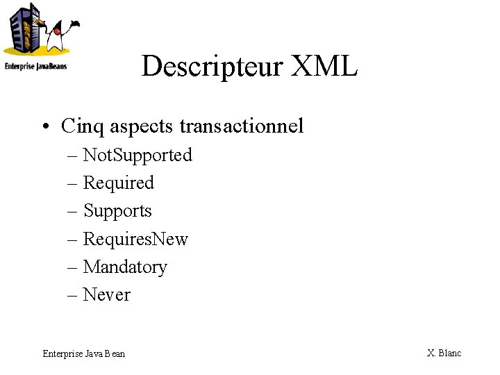 Descripteur XML • Cinq aspects transactionnel – Not. Supported – Required – Supports –