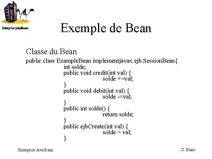 Exemple de Bean Classe du Bean public class Example. Bean implementjavax. ejb. Session. Bean{