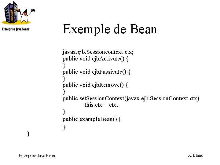 Exemple de Bean javax. ejb. Sessioncontext ctx; public void ejb. Activate() { } public