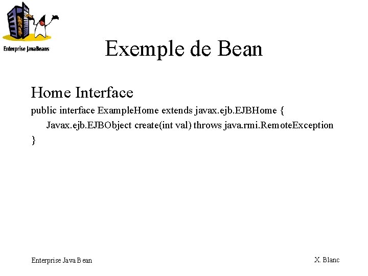 Exemple de Bean Home Interface public interface Example. Home extends javax. ejb. EJBHome {