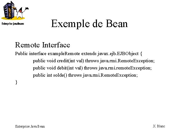 Exemple de Bean Remote Interface Public interface example. Remote extends javax. ejb. EJBObject {
