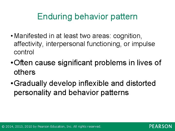 Enduring behavior pattern • Manifested in at least two areas: cognition, affectivity, interpersonal functioning,