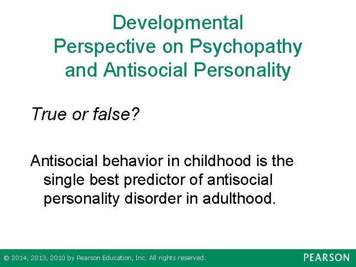 Developmental Perspective on Psychopathy and Antisocial Personality True or false? Antisocial behavior in childhood