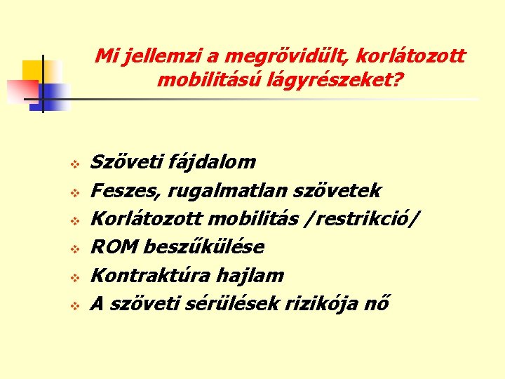 Mi jellemzi a megrövidült, korlátozott mobilitású lágyrészeket? v v v Szöveti fájdalom Feszes, rugalmatlan