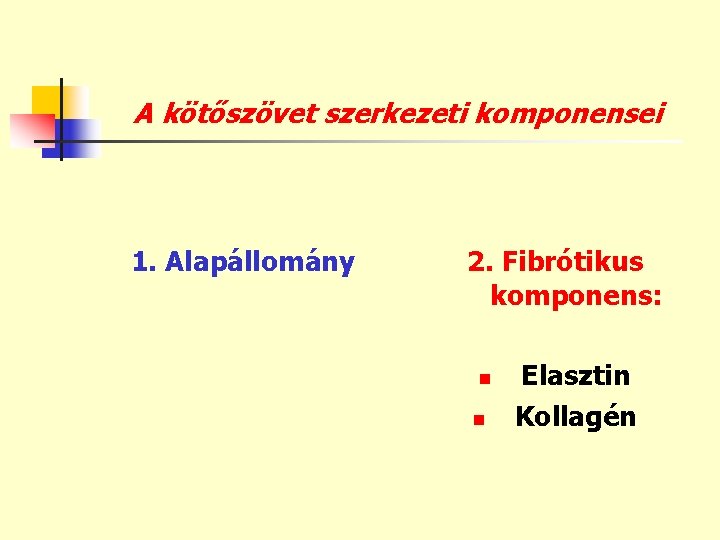 A kötőszövet szerkezeti komponensei 1. Alapállomány 2. Fibrótikus komponens: n n Elasztin Kollagén 