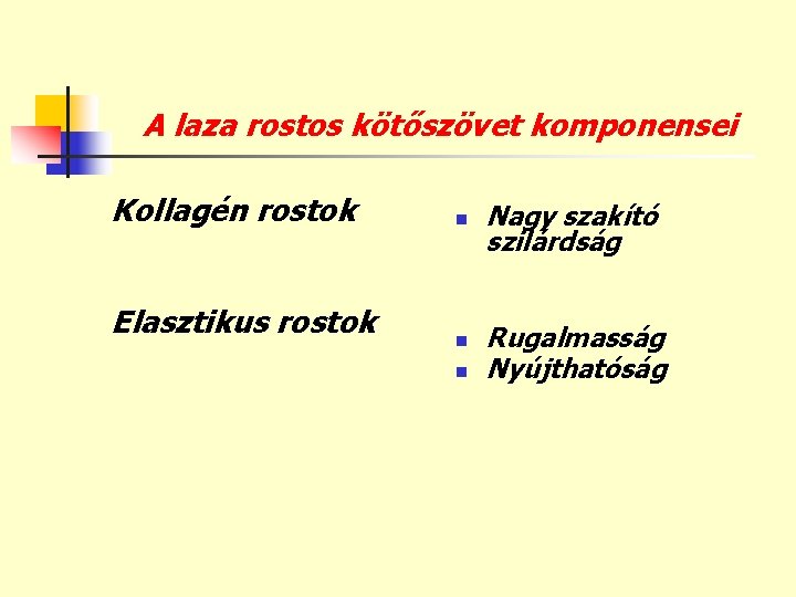 A laza rostos kötőszövet komponensei Kollagén rostok Elasztikus rostok n n n Nagy szakító