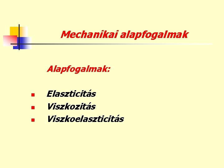 Mechanikai alapfogalmak Alapfogalmak: n n n Elaszticitás Viszkozitás Viszkoelaszticitás 