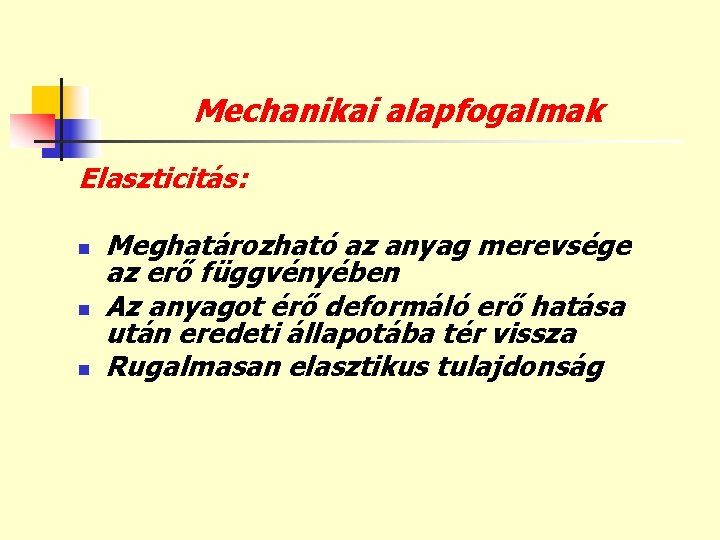 Mechanikai alapfogalmak Elaszticitás: n n n Meghatározható az anyag merevsége az erő függvényében Az