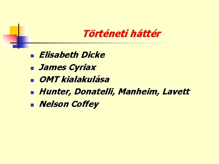 Történeti háttér n n n Elisabeth Dicke James Cyriax OMT kialakulása Hunter, Donatelli, Manheim,