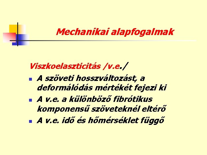 Mechanikai alapfogalmak Viszkoelaszticitás /v. e. / n A szöveti hosszváltozást, a deformálódás mértékét fejezi