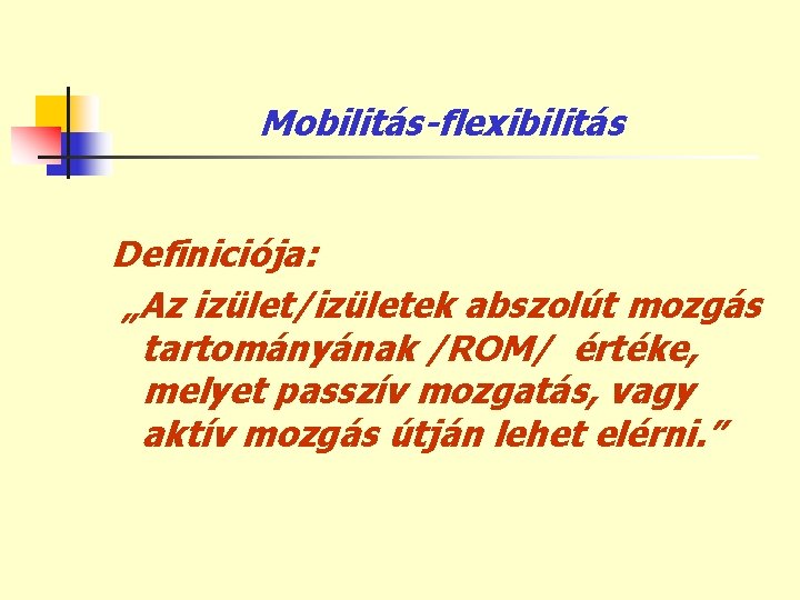 Mobilitás-flexibilitás Definiciója: „Az izület/izületek abszolút mozgás tartományának /ROM/ értéke, melyet passzív mozgatás, vagy aktív