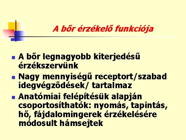 A bőr érzékelő funkciója n n n A bőr legnagyobb kiterjedésű érzékszervünk Nagy mennyiségű