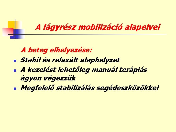 A lágyrész mobilizáció alapelvei n n n A beteg elhelyezése: Stabil és relaxált alaphelyzet