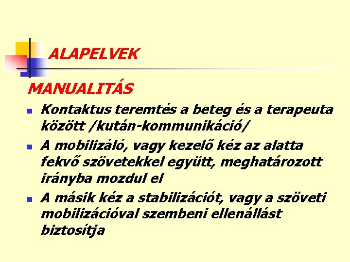 ALAPELVEK MANUALITÁS n n n Kontaktus teremtés a beteg és a terapeuta között /kután-kommunikáció/