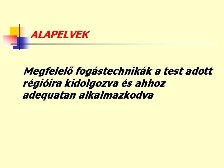 ALAPELVEK Megfelelő fogástechnikák a test adott régióira kidolgozva és ahhoz adequatan alkalmazkodva 